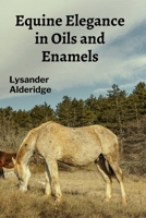 Equine Elegance in Oils and Enamels: Painting Horses on Antique Lockers, Clocks, and Radios B0DV8VLWSV Book Cover