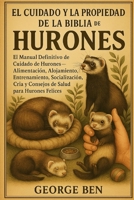 EL CUIDADO Y LA PROPIEDAD DE LA BIBLIA DE LOS HURONES: El Manual Definitivo de Cuidado de Hurones – Alimentación, Alojamiento, Entrenamiento, ... Salud para Hurones Felices (Spanish Edition) B0FL178RT7 Book Cover