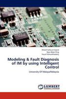 Modeling & Fault Diagnosis of IM by using Intelligent Control: University Of Malaya/Malaysia 3659157562 Book Cover