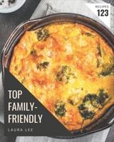 Top 123 Family-Friendly Recipes: More Than a Family-Friendly Cookbook B08GG2DJ7B Book Cover