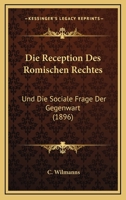 Die Reception Des Romischen Rechtes: Und Die Sociale Frage Der Gegenwart (1896) 1161121323 Book Cover