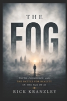 THE FOG: Truth, Conscience, and the Battle for Reality in the Age of AI B0H11NLW4Q Book Cover