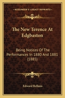 The New Terence at Edgbaston: Being Notices of the Performances in 1880 and 1881 1165069938 Book Cover