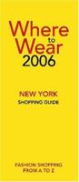 Where to Wear New York 2006: Fashion shopping from A-Z (Where to Wear: New York City Shopping Guide) 0976687704 Book Cover