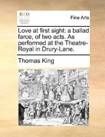 Love at first sight: a ballad farce, of two acts. As performed at the Theatre-Royal in Drury-Lane. 1170403875 Book Cover