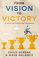 From Vision to Victory: A Guide to Persistent Progress 1456646915 Book Cover