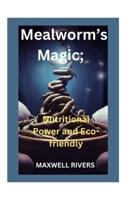 Mealworms's Magic: Nutritional Power and Eco-Friendly Feasting B0CJ4K9WY5 Book Cover