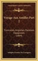Voyage Aux Antilles Part 2: Francaises, Anglaises, Danoises, Espagnoles (1844) 1167693876 Book Cover