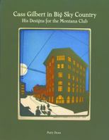 Cass Gilbert in Big Sky Country: His Designs for the Montana Club 099641830X Book Cover