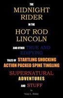 The Midnight Rider in the Hot Rod Lincoln and Other True and Edifying Tales of Startling Shocking Action Packed Spine Tingling Supernatural Adventures and Stuff 1449753973 Book Cover