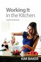 Working It in the Kitchen(TM): Food for the Workweek 0990669211 Book Cover
