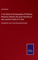 A Text-Book of the Geography of Palestine, Phoenicia, Philistia, the seven Churches of Asia, and the Travels of S. Paul: Compiled for Use in Day and Sunday Schools 375253012X Book Cover