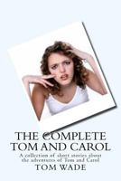 The Complete Tom and Carol: Collection of Short Stories about the Adventures of Tom and Carol 1539102548 Book Cover