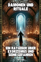 Dämonen und Rituale: Ein Ratgeber über Exorzismus und seine Gefahren: Hintergründe, Praktiken und der schmale Grat zwischen Mythos und Wahrheit (German Edition) B0DTT8J1PQ Book Cover