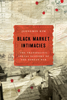 Black Market Intimacies: The Transpacific Sexual Economy of the Korean War 150364569X Book Cover