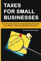 Taxes for Small Businesses: The Practical Guide to Understanding Taxes for Your Startup, Sole Proprietorship, and LLC B08RC861DN Book Cover