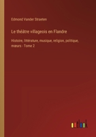 Le théâtre villageois en Flandre: Histoire, littérature, musique, religion, politique, moeurs - Tome 2 3385019222 Book Cover
