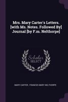 Mrs. Mary Carter's Letters. [with Ms. Notes. Followed By] Journal [by F.m. Nelthorpe] 1378419340 Book Cover