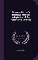 Gammer Gurton's Needle; a Modern Adaptation of the Famous old Comedy 1355212243 Book Cover