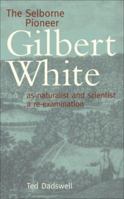 The Selborne Pioneer: Gilbert White as Naturalist and Scientist: A Re-Examination 0900001569 Book Cover