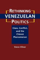 Rethinking Venezuelan Politics: Class, Conflict, and the Chavez Phenomenon 1588266990 Book Cover