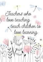 Teachers Who Love Teaching Teach Children to Love Learning: Composition Book 1730800432 Book Cover