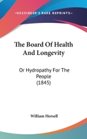 The Board Of Health And Longevity: Or Hydropathy For The People 1165098687 Book Cover