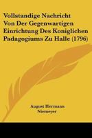 Vollstandige Nachricht Von Der Gegenwartigen Einrichtung Des Koniglichen Padagogiums Zu Halle (1796) 1104787245 Book Cover