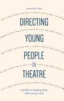 Directing Young People in Theatre: A Guide to Staging Plays with Young Casts 1137340479 Book Cover