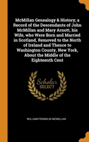 McMillan Genealogy & History; a Record of the Descendants of John McMillan and Mary Arnott, his Wife, who Were Born and Married in Scotland, Removed to the North of Ireland and Thence to Washington Co 0344530116 Book Cover
