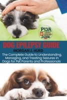 Dog Epilepsy Guide: The Complete Guide to Understanding, Managing, and Treating Seizures in Dogs for Pet Parents and Professionals B0F5HKBMS1 Book Cover