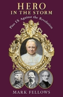 Hero in the Storm: Pius IX Against the Revolution 1998492419 Book Cover