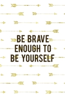 Be Brave Enough To Be Yourself: Notebook Journal Composition Blank Lined Diary Notepad 120 Pages Paperback Golden Arrow Brave 1712335022 Book Cover