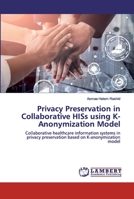 Privacy Preservation in Collaborative HISs using K-Anonymization Model: Collaborative healthcare information systems in privacy preservation based on K-anonymization model 6202530960 Book Cover