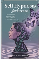Self Hypnosis for Women: A Powerful Guide to Overcoming Anxiety, Building Confidence, and Achieving Your Goals B0FQJSKYZB Book Cover