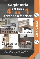 4 EN 1 CARPINTERÍA MODERNA. Aprende a fabricar: Cocinas modernas, escritorios, casa para gatos y muebles de sala.: Carpintería Moderna. (Carpintería en Casa.) B08NX26LTL Book Cover