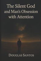 The Silent God and Man's Obsession for Attention: A journey of faith, suffering and restoration in the midst of divine silence. (Deus é bom!) B0GC5TVPD7 Book Cover