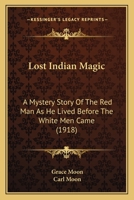 Lost Indian Magic: A Mystery Story Of The Red Man As He Lived Before The White Men Came 1164185152 Book Cover