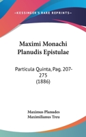 Maximi Monachi Planudis Epistulae: Particula Quinta, Pag. 207-275 (1886) 116188730X Book Cover