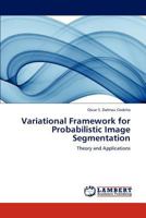 Variational Framework for Probabilistic Image Segmentation: Theory and Applications 3659219010 Book Cover
