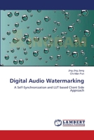 Digital Audio Watermarking: A Self-Synchronization and LUT based Client Side Approach 3659131571 Book Cover