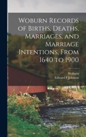 Woburn Records of Births, Deaths, Marriages, and Marriage Intentions, From 1640 to 1900 1013360907 Book Cover