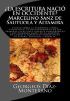 �LA ESCRITURA NACI� EN OCCIDENTE? Marcelino Sanz de Sautuola y Altamira: Ensayo sobre la Escritura Lineal Paleol�tica: El descubrimiento de las primeras escrituras lineales fonogr�ficas y los primeros 150296645X Book Cover