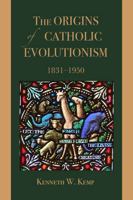 The Origins of Catholic Evolutionism, 1831-1950 0813239508 Book Cover