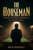 The Houseman: Hustlers, Con Men, and Thieves How Did I Get Here? B0GG5V74JB Book Cover