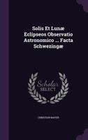 Solis Et Lunæ Eclipseos Observatio Astronomico ... Facta Schwezingæ... 1346550387 Book Cover