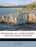 Browning as a Philosophical and Religious Teacher 1508624062 Book Cover