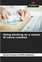 Using banking as a means of value creation 6207023951 Book Cover