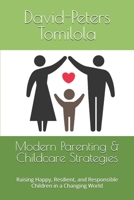 Modern Parenting & Childcare Strategies: Raising Happy, Resilient, and Responsible Children in a Changing World B0F841GNCM Book Cover