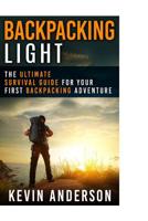 Backpacking Light: The Ultimate Survival Guide For Your First Backpacking Adventure 1530051835 Book Cover